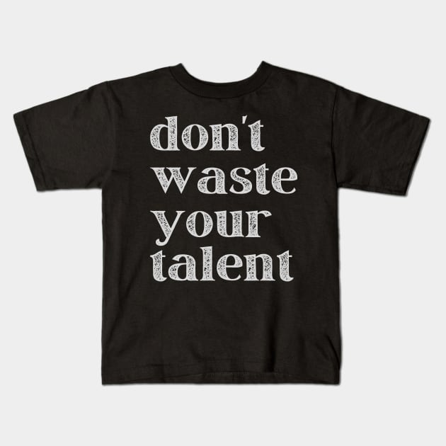 Don't Waste Your Talent Kids T-Shirt by Oolong